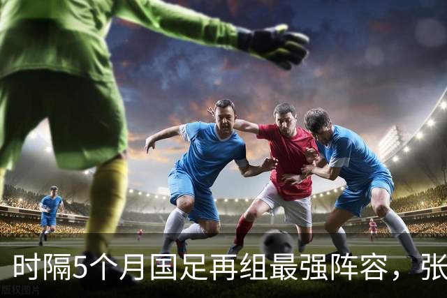 时隔5个月国足再组最强阵容，张玉宁顶替韦世豪，目标终结三连败