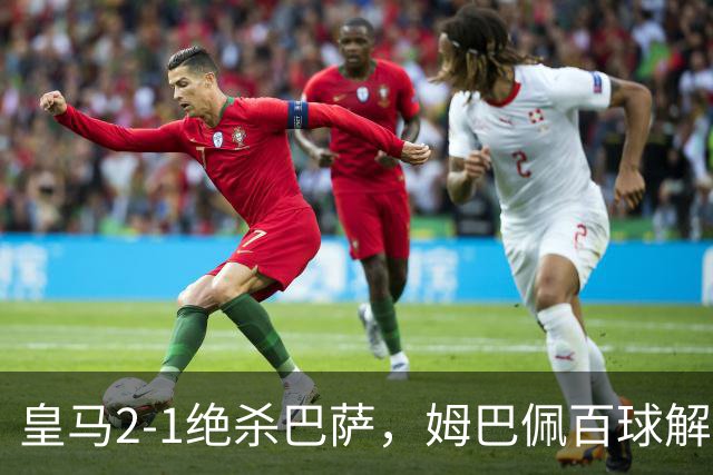 皇马2-1绝杀巴萨，姆巴佩百球解锁，弗里克9连胜终结