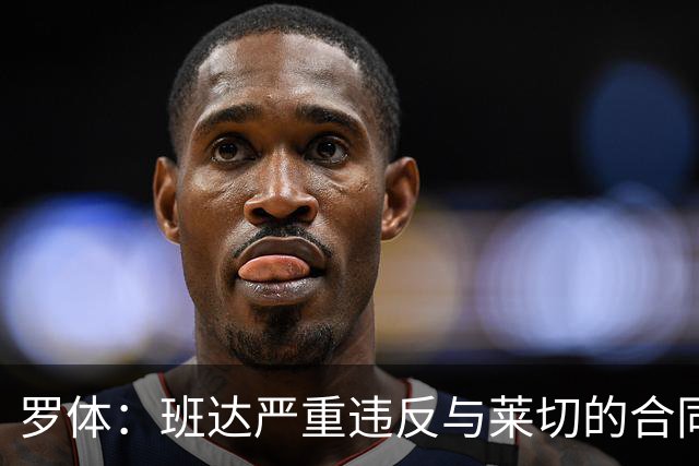 罗体：班达严重违反与莱切的合同，被罚25.6万欧