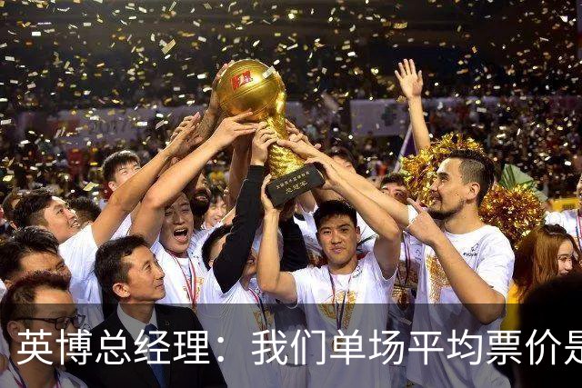 英博总经理：我们单场平均票价是96元，预计球票利润5000万元左右